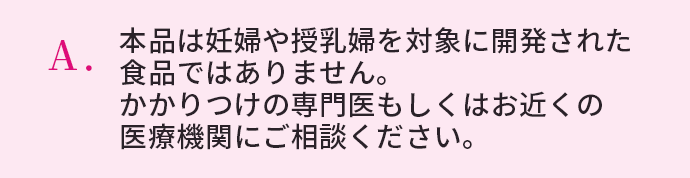 本品は妊婦や授乳婦を対象に開発された食品ではありません。