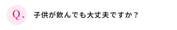 子供が飲んでも大丈夫ですか？